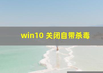 win10 关闭自带杀毒